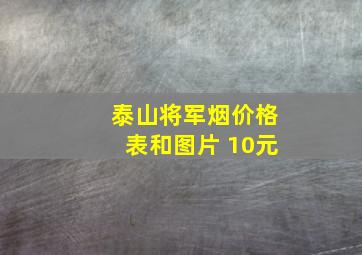 泰山将军烟价格表和图片 10元